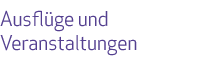 Ausfl&uuml;ge und Veranstaltungen